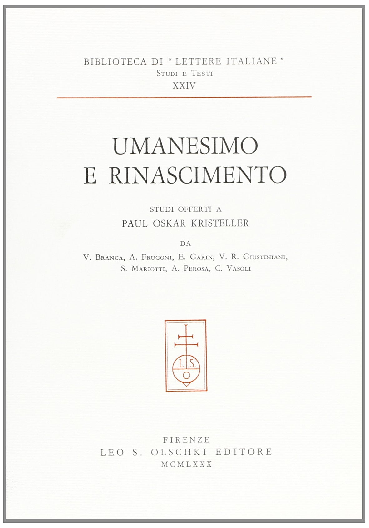 Umanesimo e Rinascimento. Studi offerti a Paul Oskar Kristeller da V. Branca, A. Frugoni, E. Garin, V. R. Giustiniani, S. Mariotti, A. Perosa, C. ... «Lettere Italiane». Studi e testi, Band 24) Politics & History