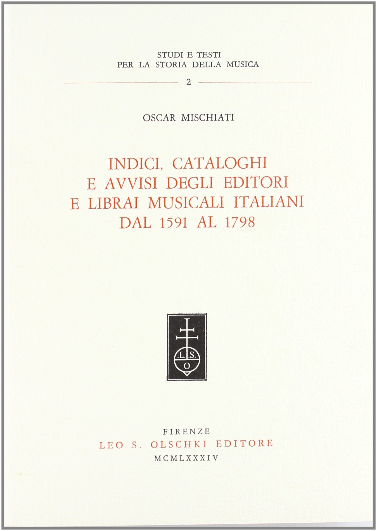Indici, cataloghi e avvisi degli editori e librai musicali italiani dal 1591 al 1798 (Studi e testi per la storia della musica, Band 2) Arts & Music