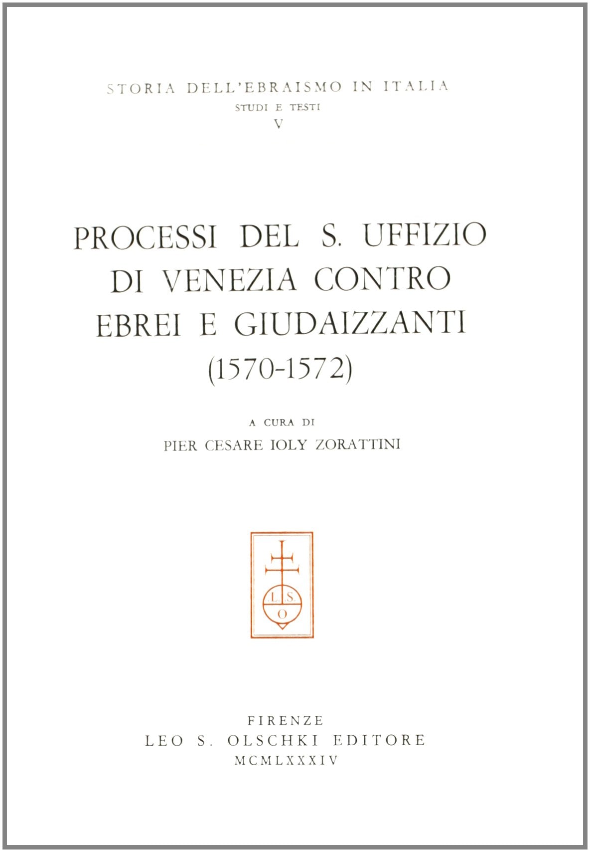 Processi del S. Uffizio di Venezia contro ebrei e giudaizzanti (1570-1572) (Storia dell'Ebraismo in Italia. Studi e testi, Band 5) Religion & Esotericism