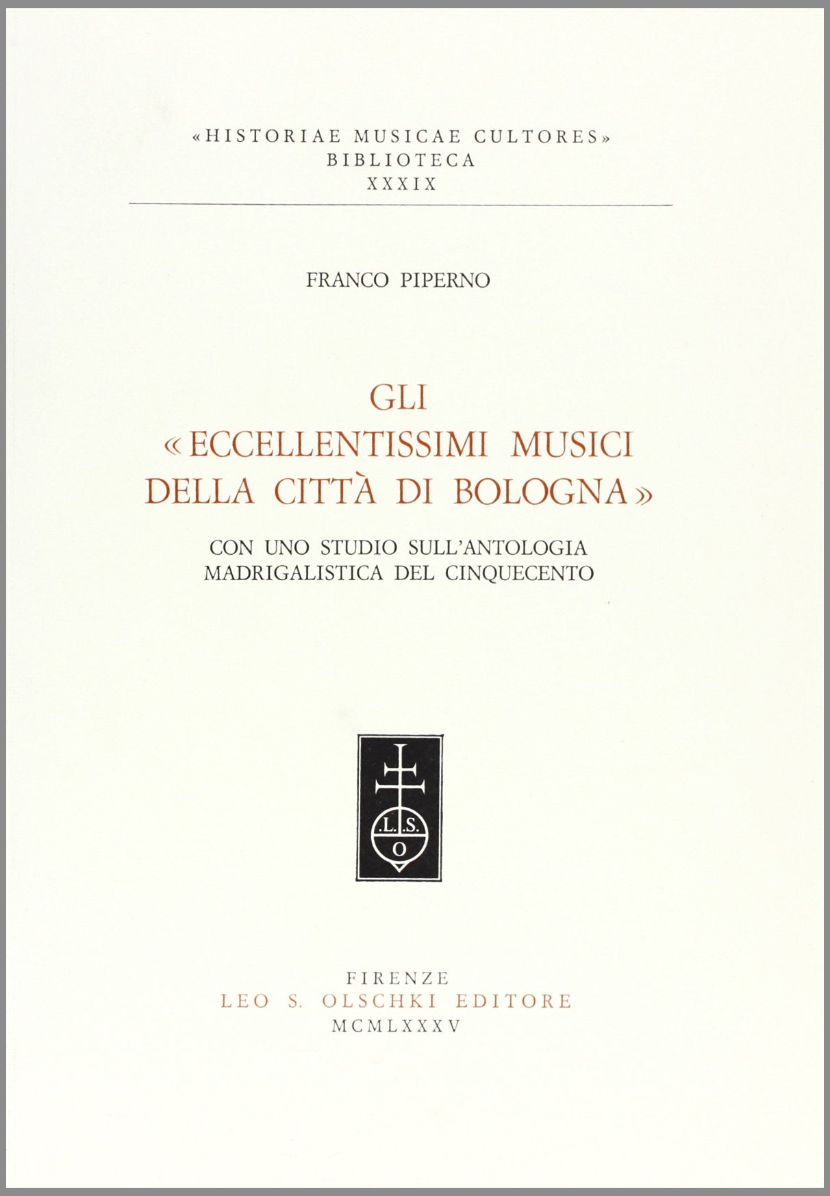 Gli eccellentissimi musici della città di Bologna. Con uno studio sull'antologia madrigalistica del '500 (Historiae musicae cultores, Band 39) Arts & Music