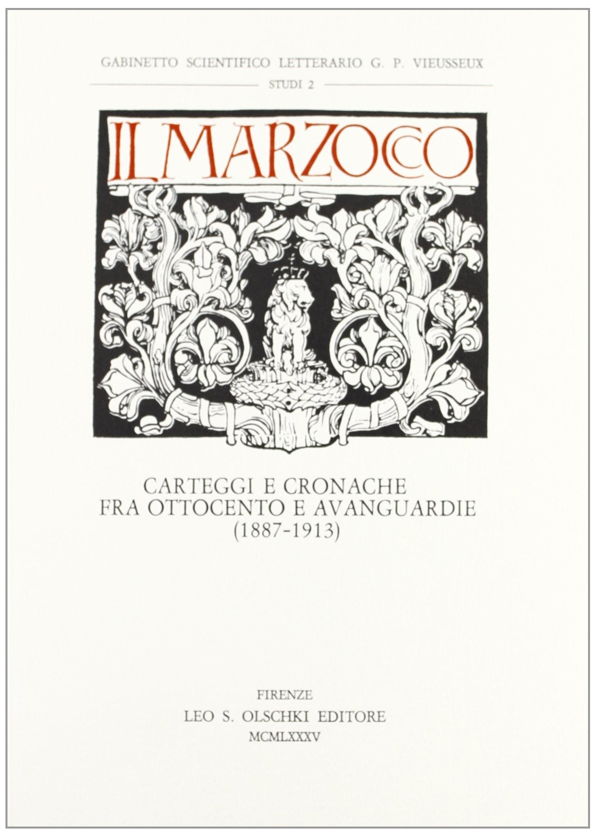 Il Marzocco. Carteggi e cronache fra Ottocento e avanguardie (1887-1913). Atti del Seminario di studi (dal 12 al 14 dicembre 1983) (Gabinetto Scientifico Letterario G.P. Vieusseux. Studi, Band 2) Politics & History
