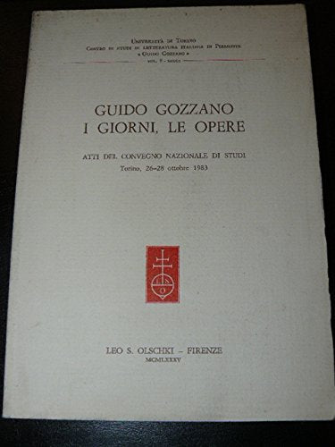 Guido Gozzano, i giorni, le opere. Atti del Convegno nazionale di studi (Torino, 26-28 ottobre 1983) (Centro di studi di letteratura italiana in ... - Cesare Pavese». Saggi e testi, Band 9) Contemporary literature Books