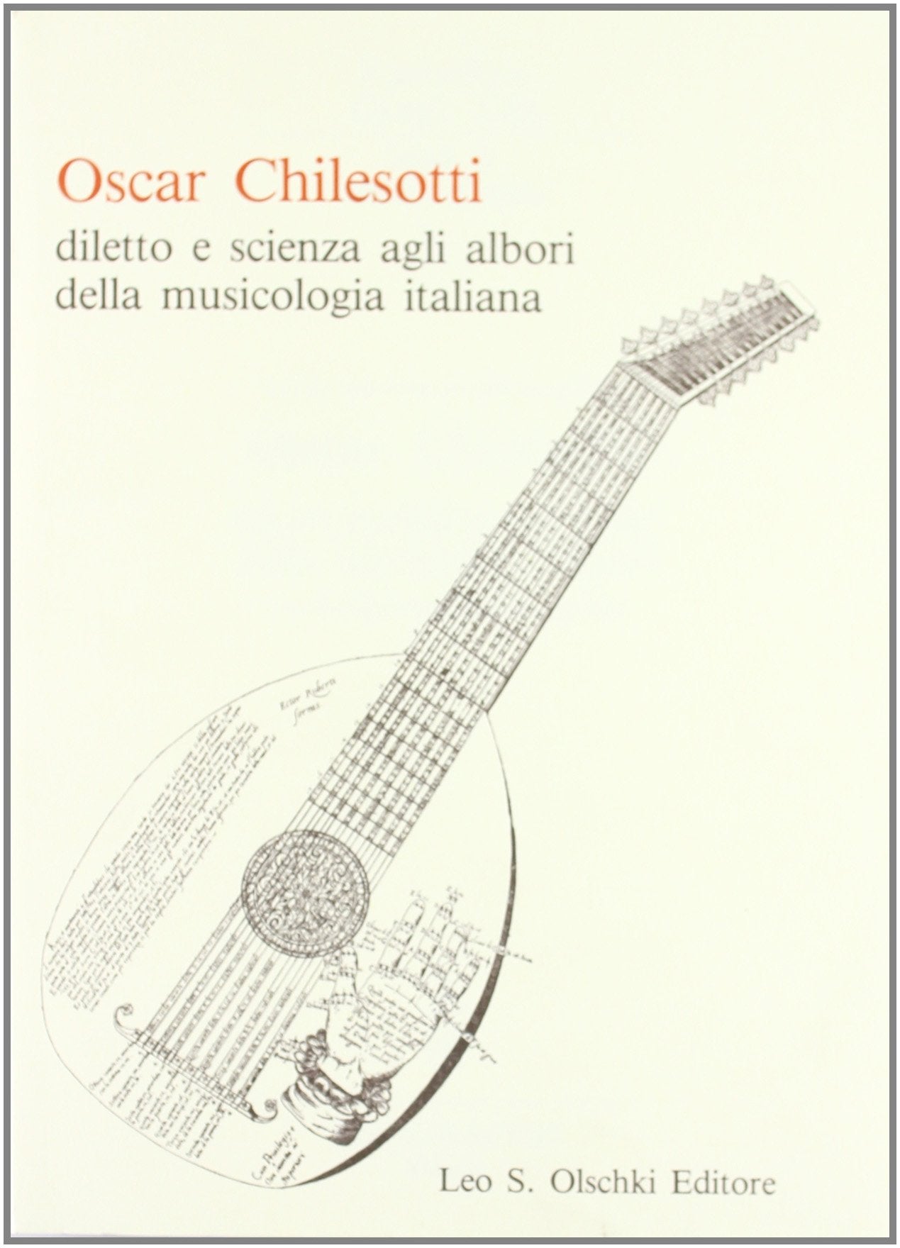 Oscar Chilesotti. Diletto e scienza agli albori della musicologia italiana. Studi e ricerche (Studi di musica veneta, Band 12) Arts & Music
