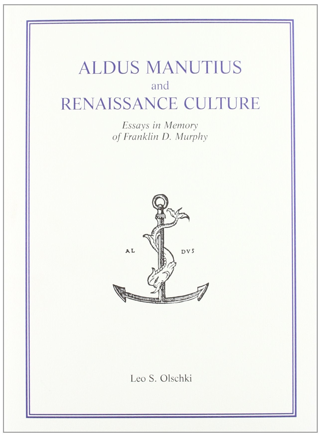 Aldus Manutius and Renaissance Culture: Essays in Memory of Franklyn D.Murphy (Villa i Tatti, Band 15) Media & Communication