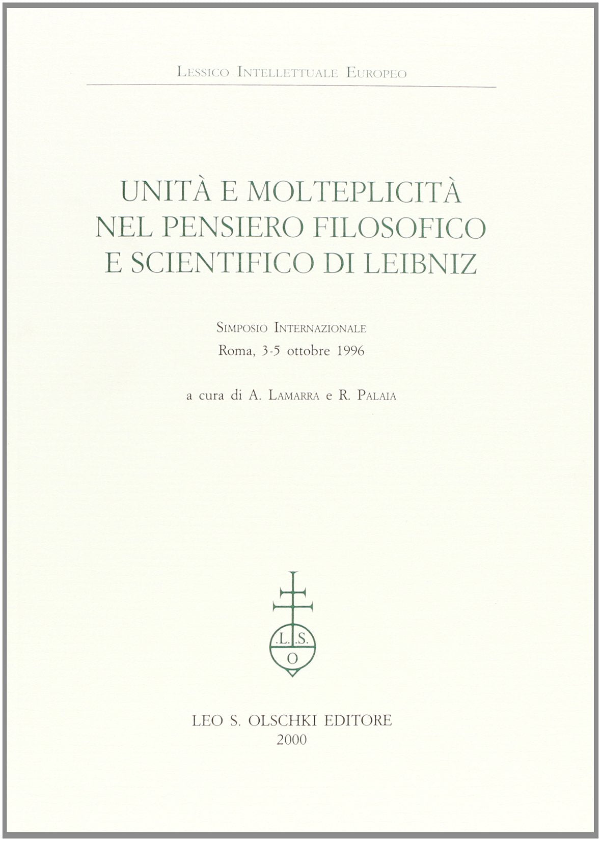 Unità e molteplicità nel pensiero filosofico e scientifico di Leibniz. Atti del Simposio internazionale (Roma, 3-5 ottobre 1996) (Lessico intellettuale europeo, Band 84) Philosophy