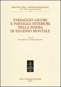 Paesaggio ligure e paesaggi interiori nella poesia di Eugenio Montale. Atti del Convegno internazionale (Monterosso, 11-13 dicembre 2009) (Biblioteca dell'«Archivum Romanicum») Contemporary literature Books