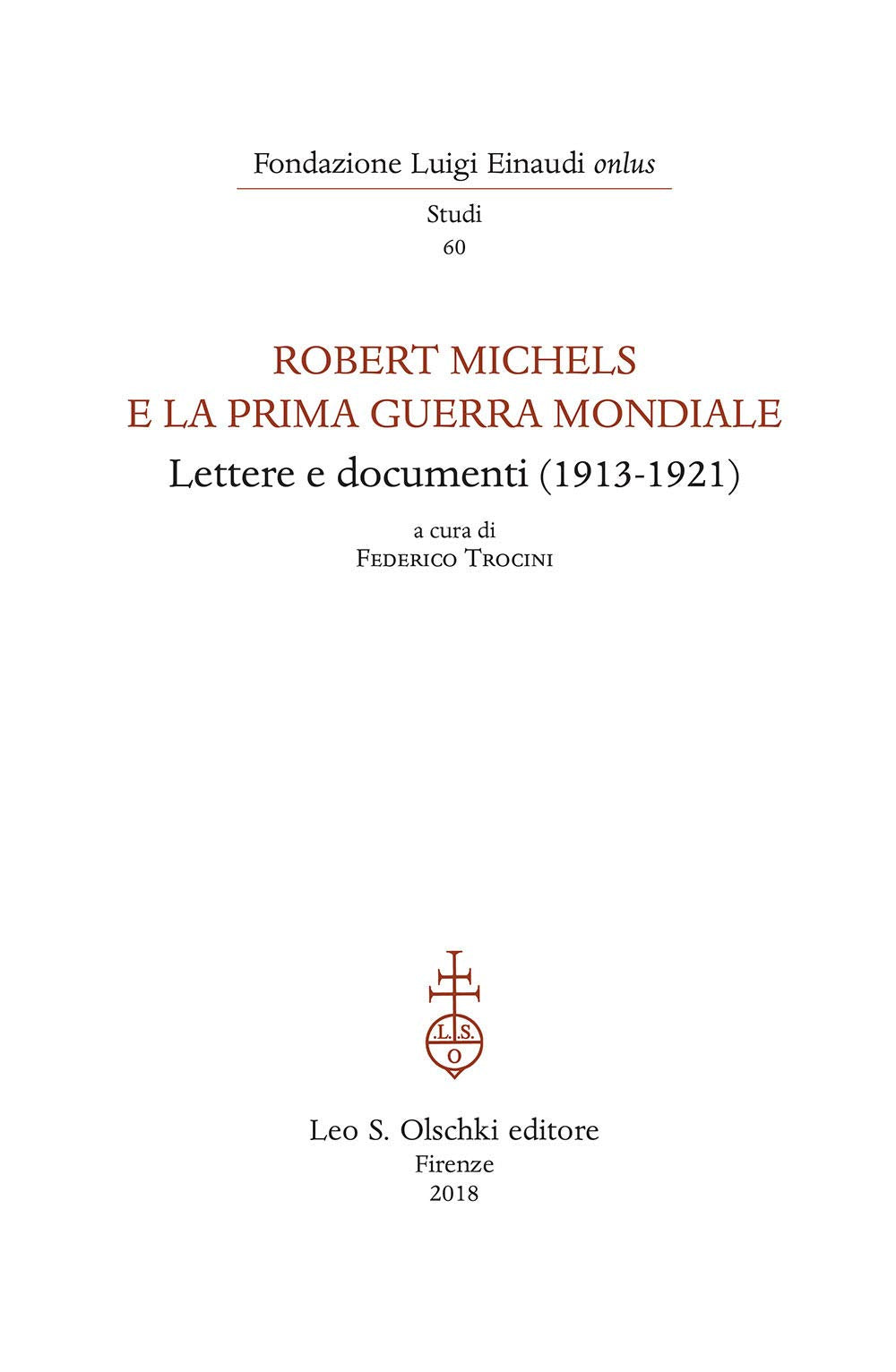 Robert Michels E La Prima Guerra Mondiale. Lettere E Documenti (1913-1921) (Fondazione Luigi Einaudi. Studi, Band 60) Social Sciences