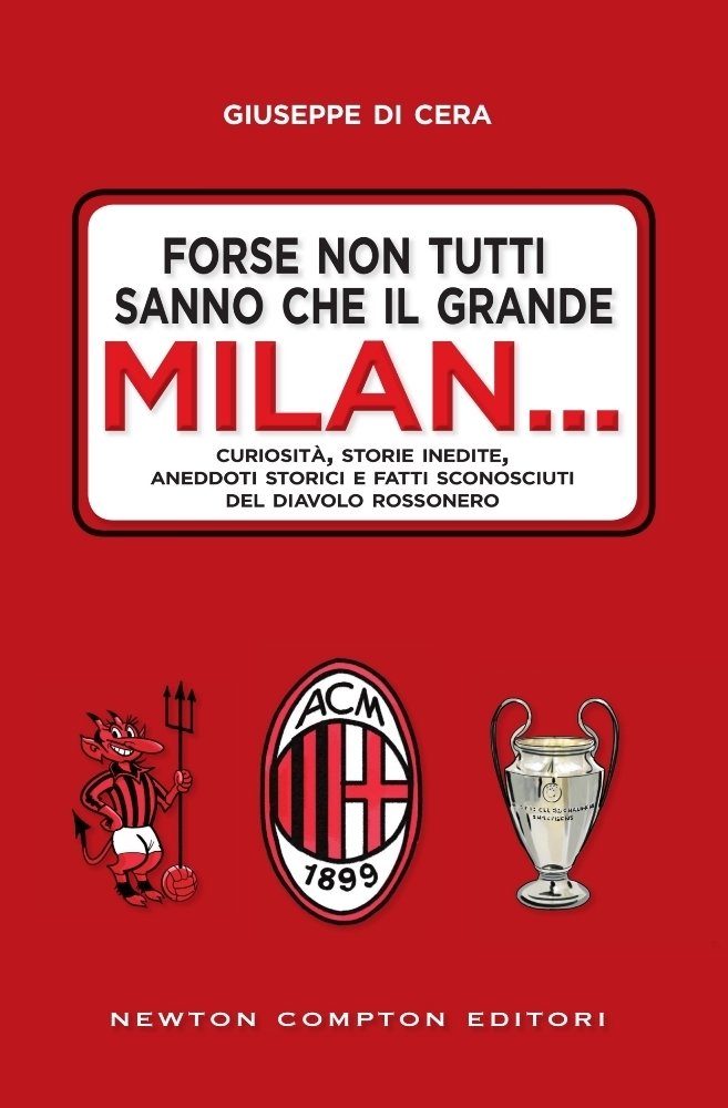 Forse non tutti sanno che il grande Milan... Curiosità, storie inedite, aneddoti storici e fatti sconosciuti del diavolo rossonero Business, Finance & Career