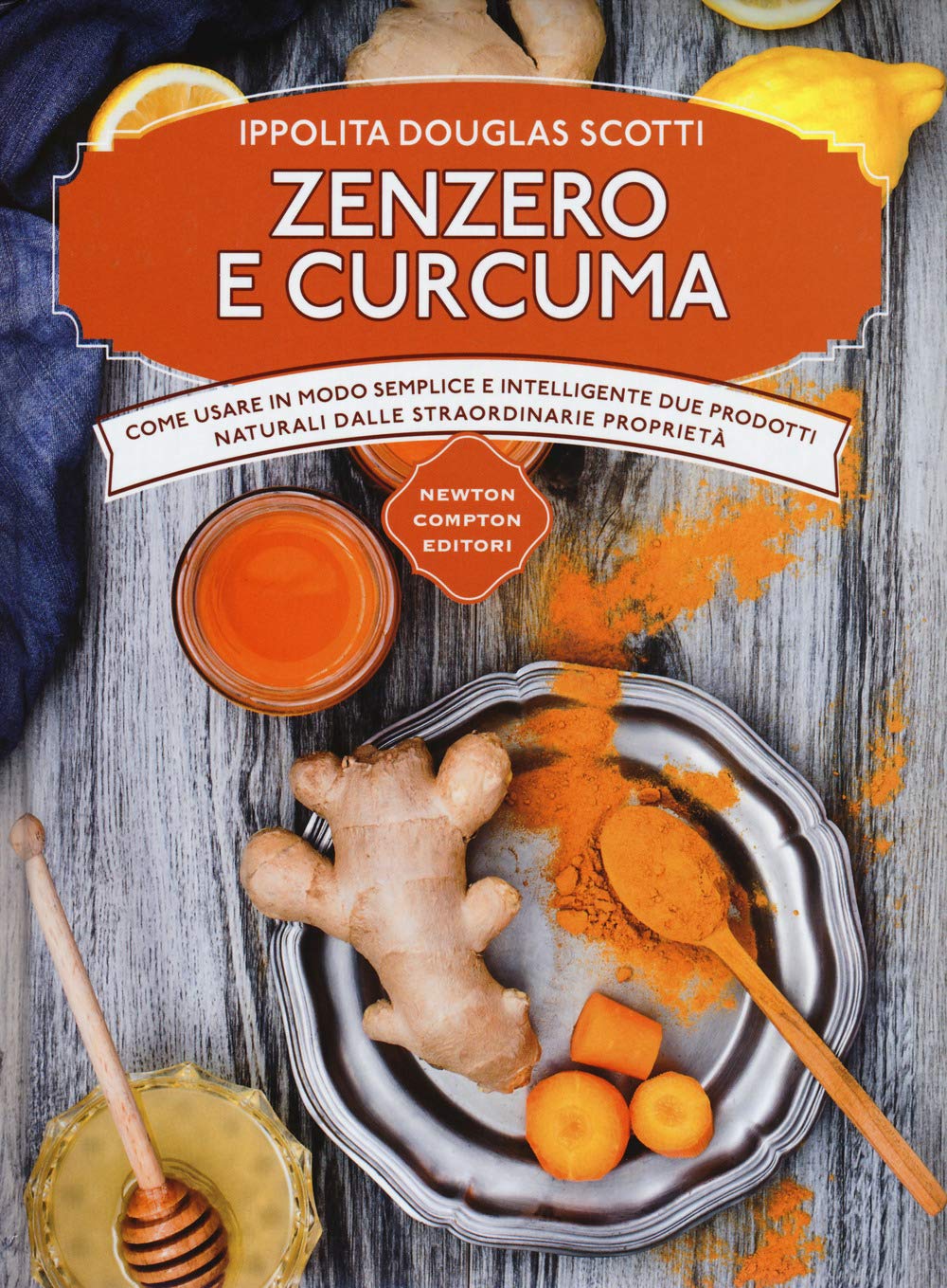 Zenzero e curcuma. Come usare in modo semplice e intelligente due prodotti naturali dalle straordinarie proprietà book