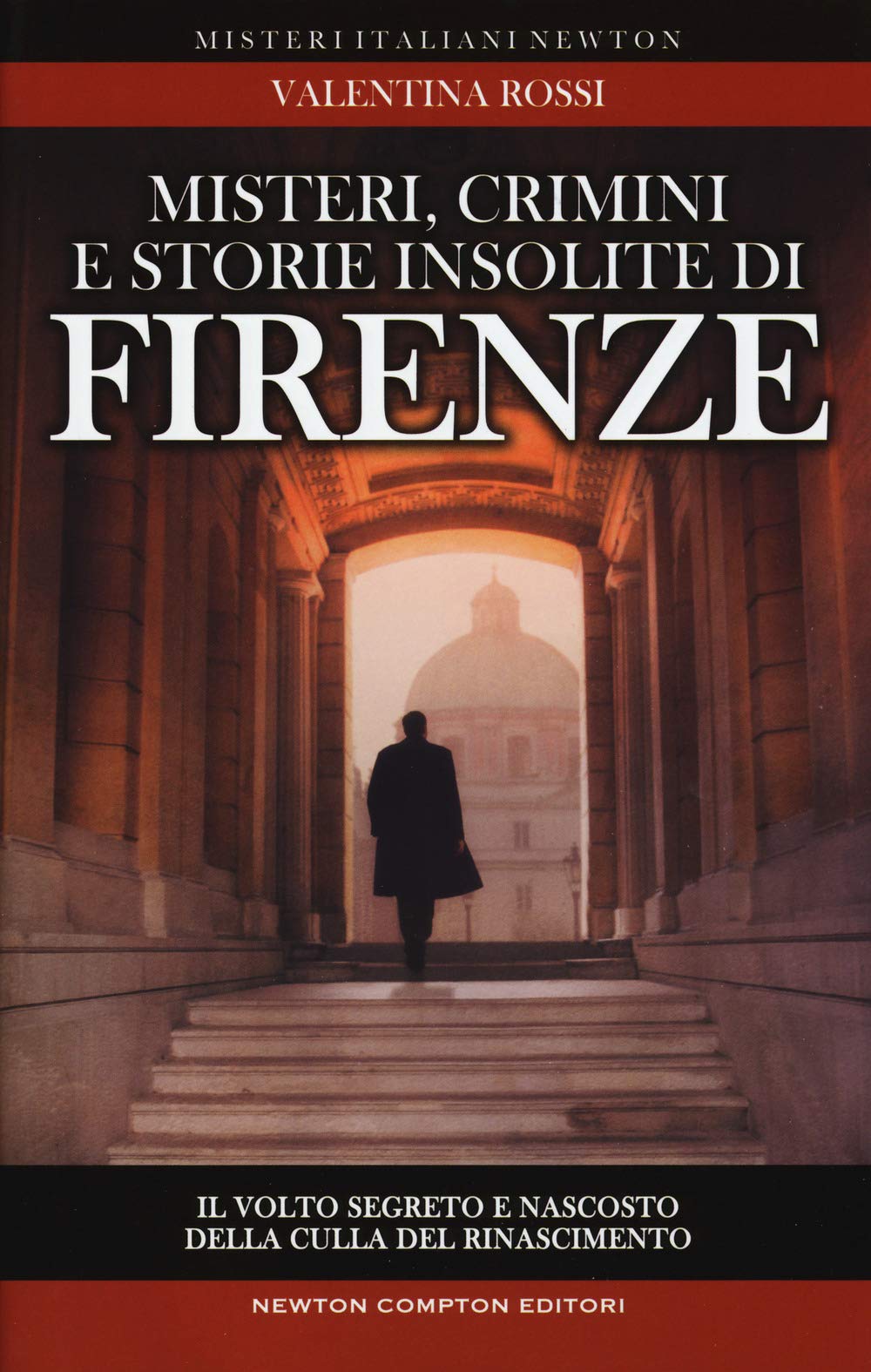Misteri, crimini e storie insolite di Firenze. Il volto segreto della culla del Rinascimento Books