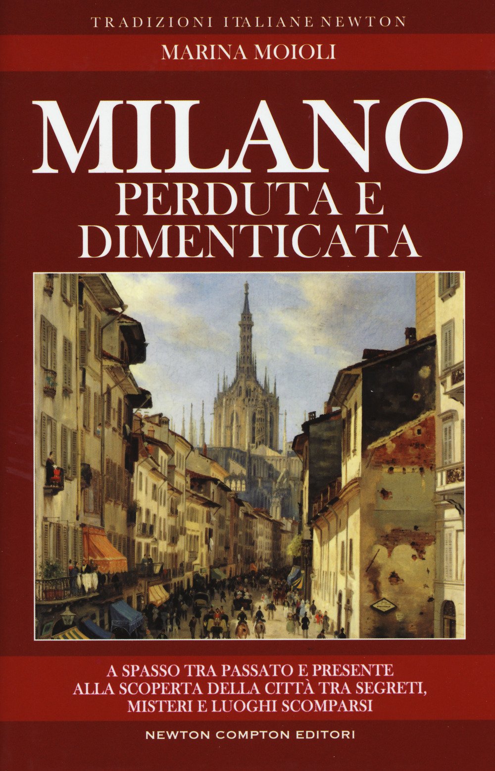 Milano perduta e dimenticata. Tra segreti, misteri e luoghi spariti (Tradizioni italiane, Band 237) Books