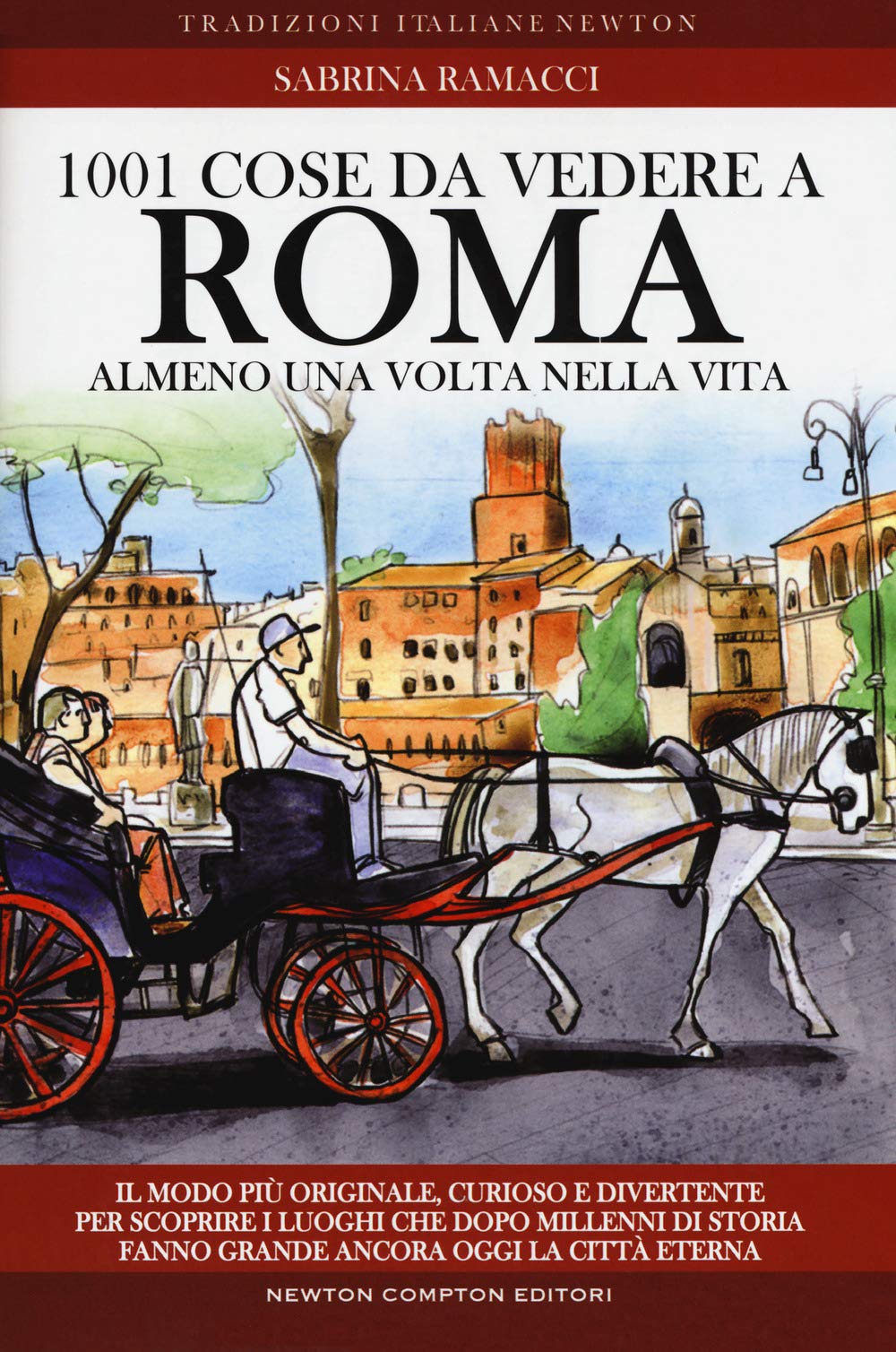 1001 cose da vedere a Roma almeno una volta nella vita. Il modo più originale, curioso e divertente per scoprire i luoghi che dopo millenni di storia fanno grande ancora oggi la città eterna book