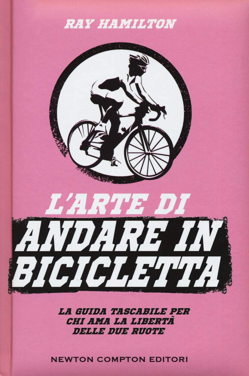 L'arte di andare in bicicletta. La guida tascabile per chi ama la libertà delle due ruote (Grandi manuali Newton, Band 494) Leisure & Fun