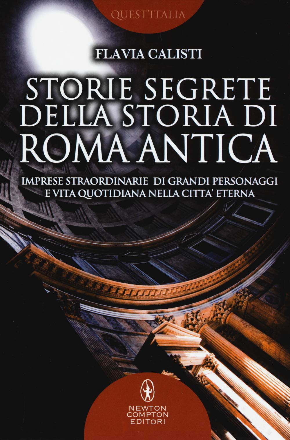 Storie segrete della storia di Roma antica. Imprese straordinarie di grandi personaggi e vita quotidiana nella città eterna (Quest'Italia, Band 420) Books