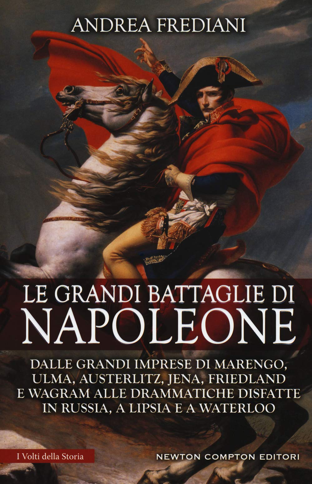 Le grandi battaglie di Napoleone. Dalle grandi imprese di Marengo, Ulma, Austerlitz, Jena, Friedland e Wagram alle drammatiche disfatte in Russia, a Lipsia e a Waterloo book