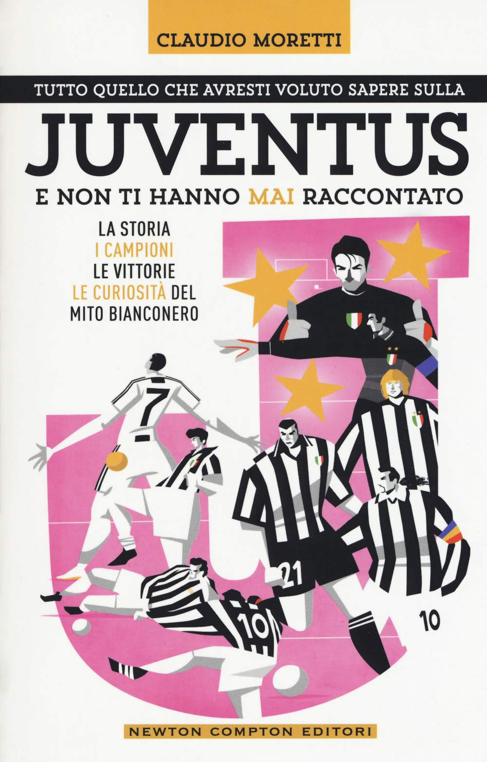 Tutto quello che avresti voluto sapere sulla Juventus e non ti hanno mai raccontato. La storia, i campioni, le vittorie e le curiosità del mito bianconero book