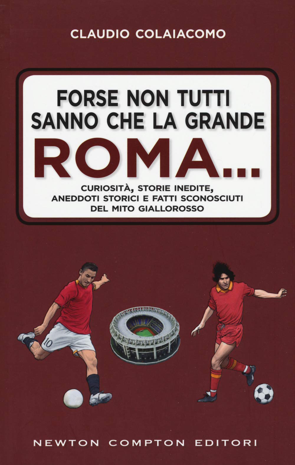 Forse non tutti sanno che la grande Roma. Curiosità, storie inedite, aneddoti storici e fatti sconosciuti del mito giallorosso book