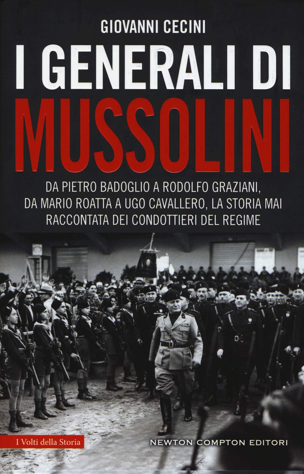 I generali di Mussolini. Da Pietro Badoglio a Rodolfo Graziani, da Mario Roatta a Ugo Cavallero: la storia mai raccontata dei condottieri del regime book