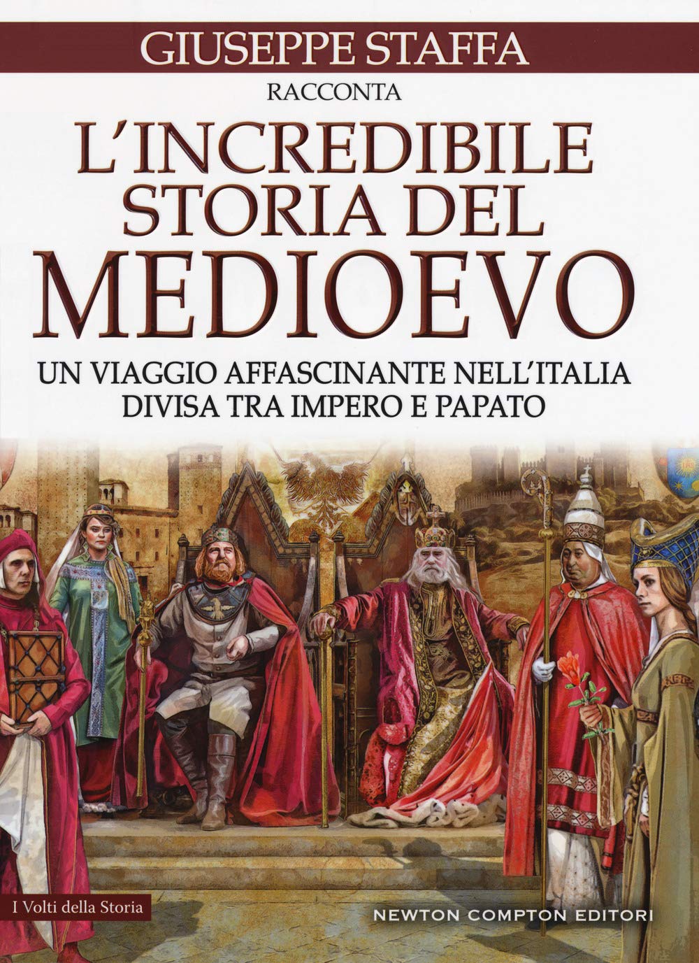 Giuseppe Staffa - L'Incredibile Storia Del Medioevo. Un Viaggio Affascinante Nell'Italia Divisa Tra Impero E Papato (1 BOOKS) Politics & History