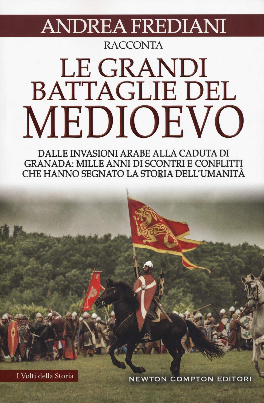 Le grandi battaglie del Medioevo. Dalle invasioni arabe alla caduta di Granada: mille anni di scontri e conflitti che hanno segnato la storia dell'umanità (I volti della storia, Band 516) Politics & History