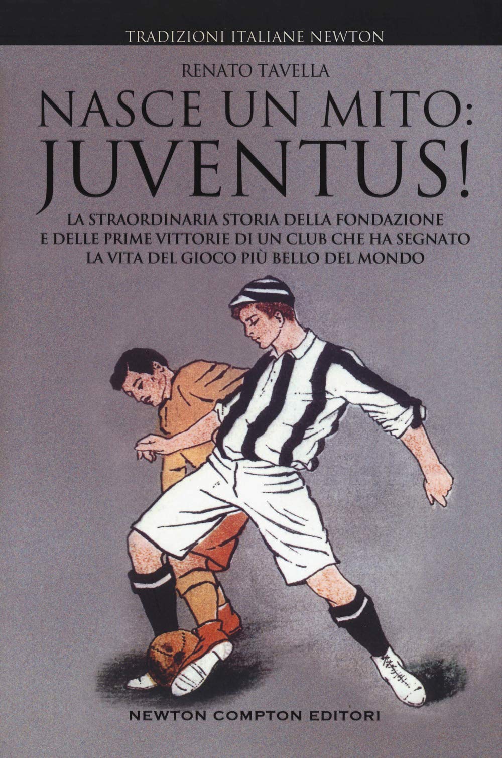 Nasce un mito: Juventus! La straordinaria storia della fondazione e delle prime vittorie di un club che ha segnato la vita del gioco più bello del mondo book