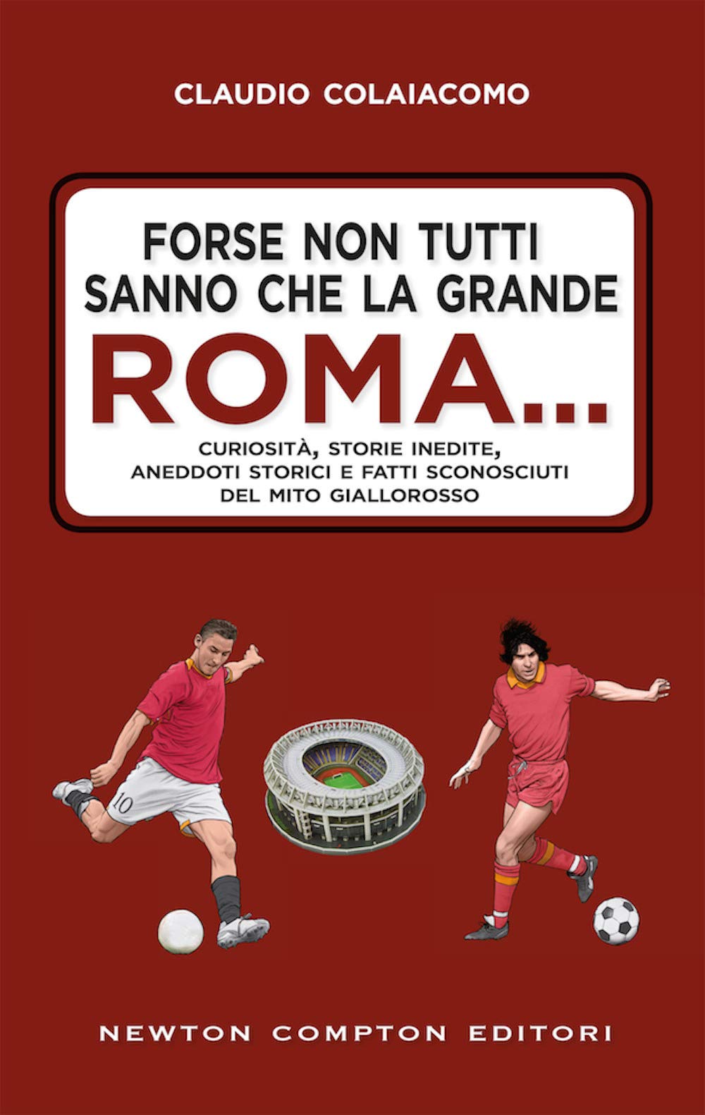 Forse non tutti sanno che la grande Roma. Curiosità, storie inedite, aneddoti storici e fatti sconosciuti del mito giallorosso book