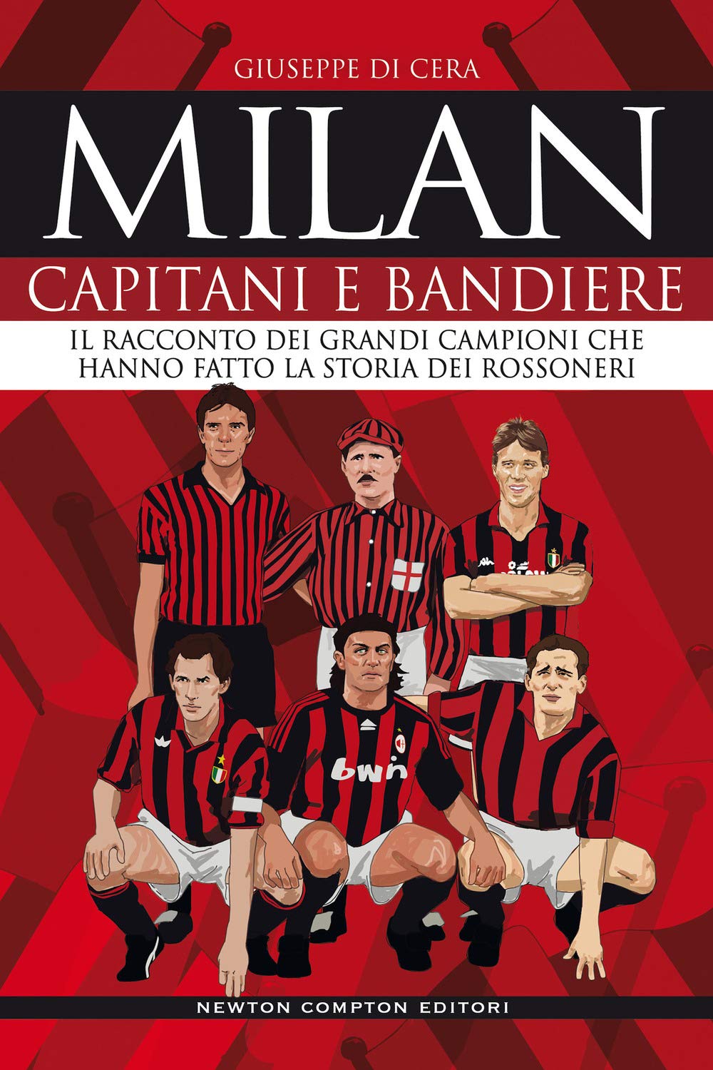 Milan. Capitani e bandiere. Il racconto dei grandi campioni che hanno fatto la storia dei rossoneri book