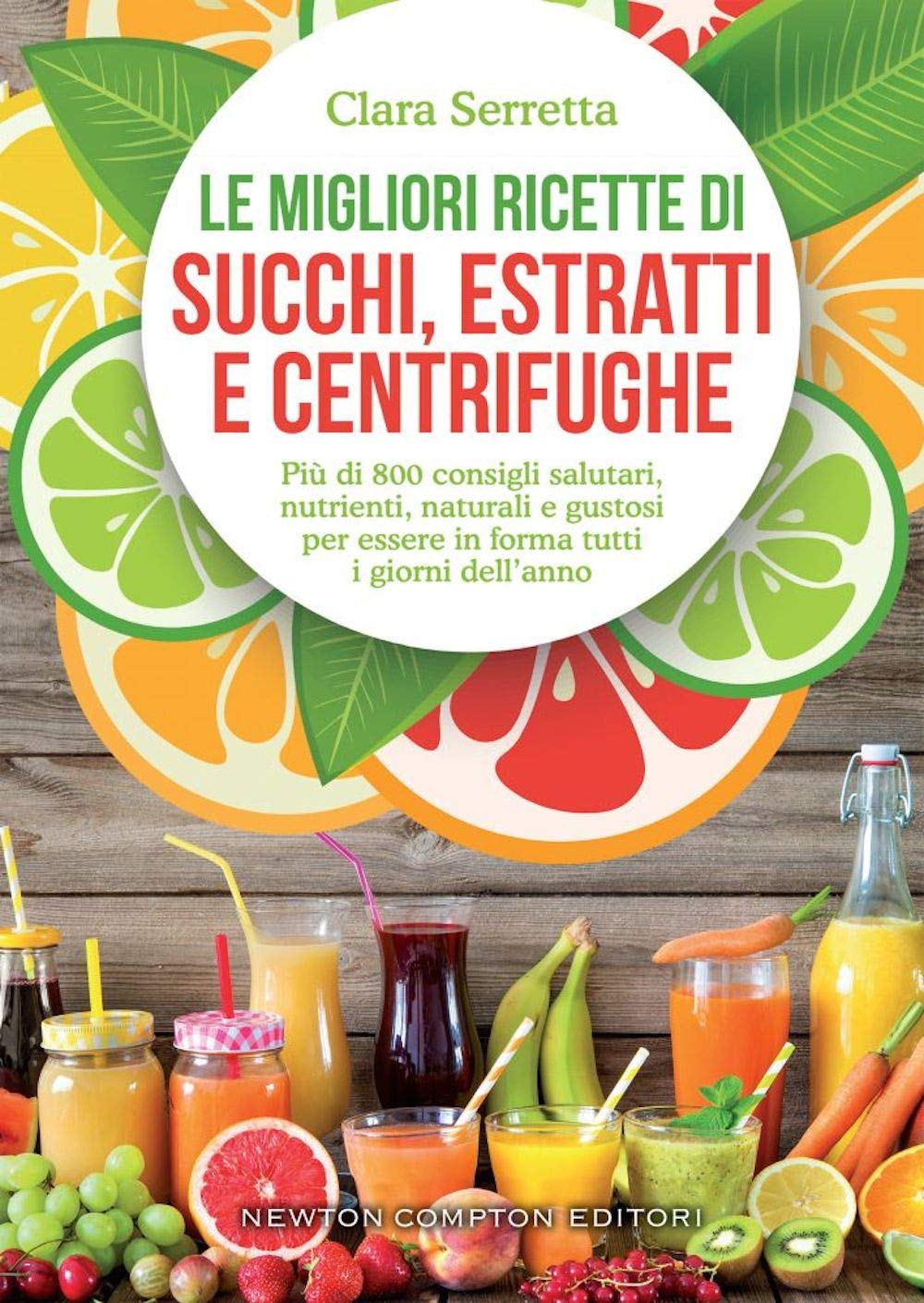 Le migliori ricette di succhi, estratti e centrifughe. Più di 800 consigli salutari, nutrienti, naturali e gustosi per essere in forma tutti i giorni dell’anno book