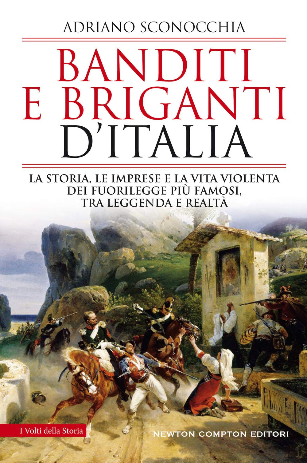 Banditi e briganti d'Italia. La storia, le imprese e la vita violenta dei fuorilegge più famosi, tra leggenda e realtà book