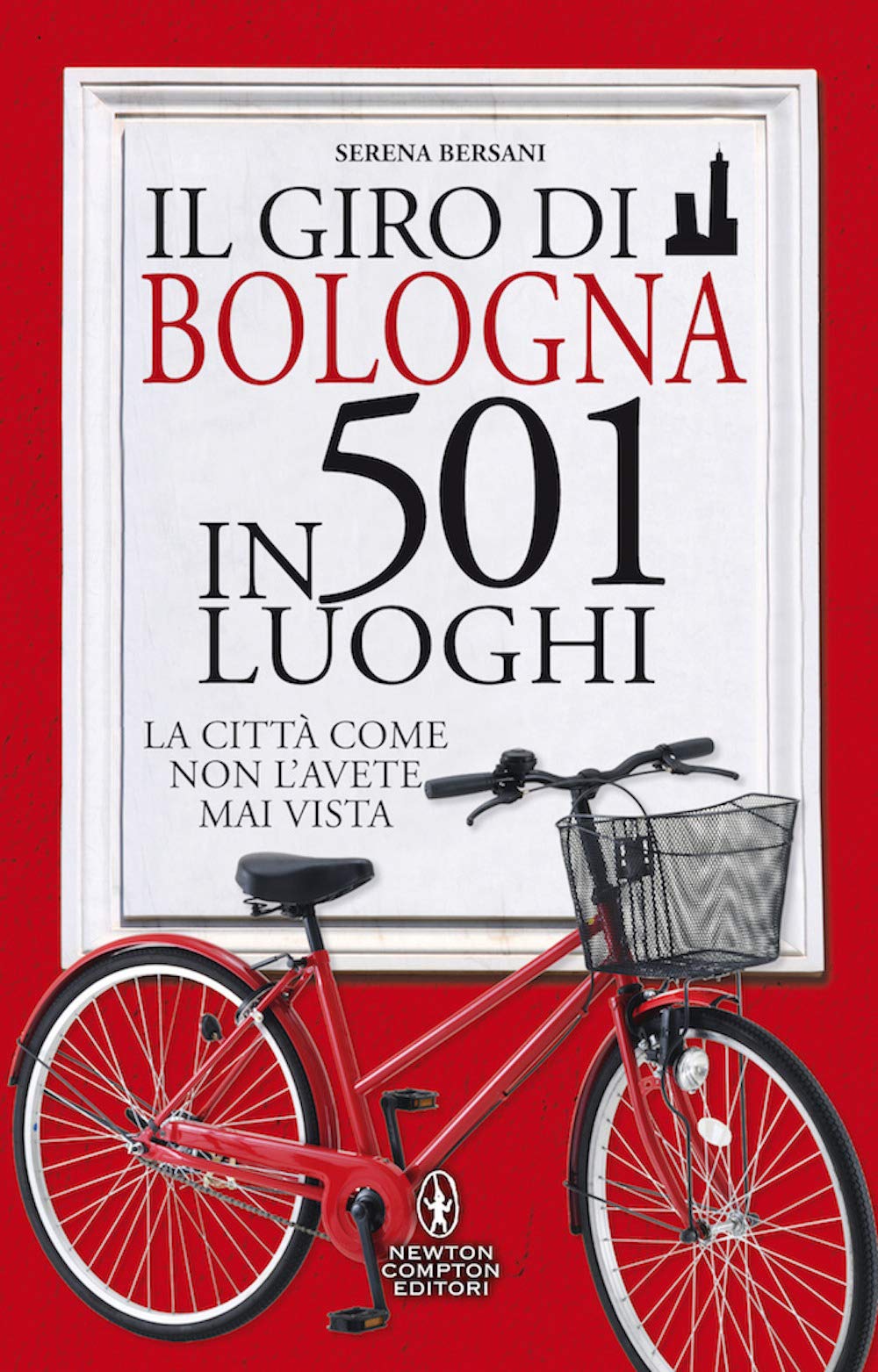 Il giro di Bologna in 501 luoghi. La città come non l'avete mai vista book