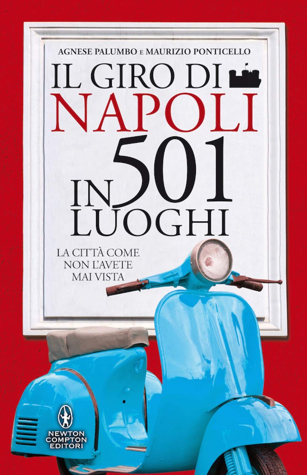 Il giro di Napoli in 501 luoghi. La città come non l'avete mai vista Leisure, Home & Garden