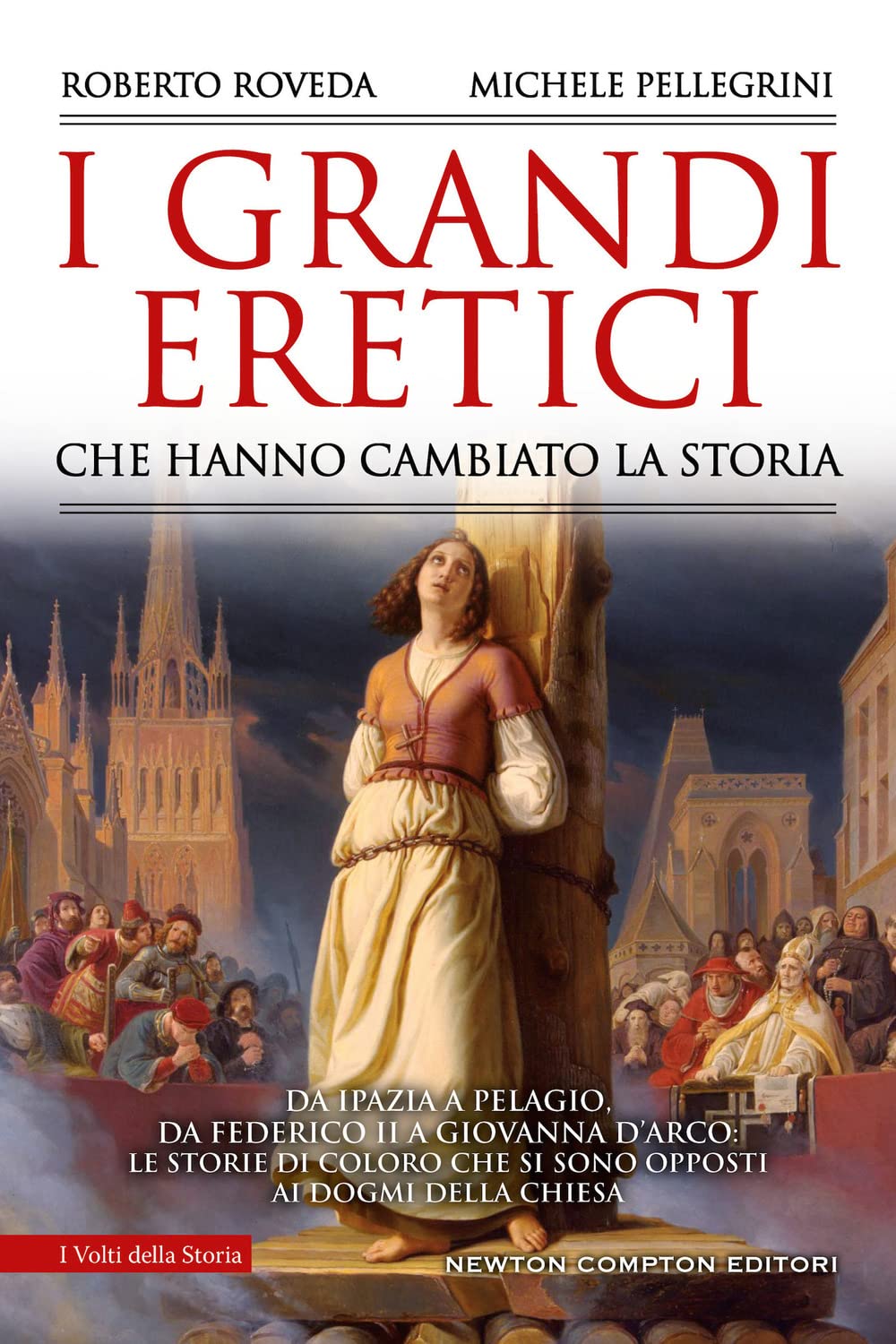I grandi eretici che hanno cambiato la storia. Da Ipazia a Pelagio, da Federico II a Giovanna d'Arco: le storie di coloro che si sono opposti ai dogmi della Chiesa book