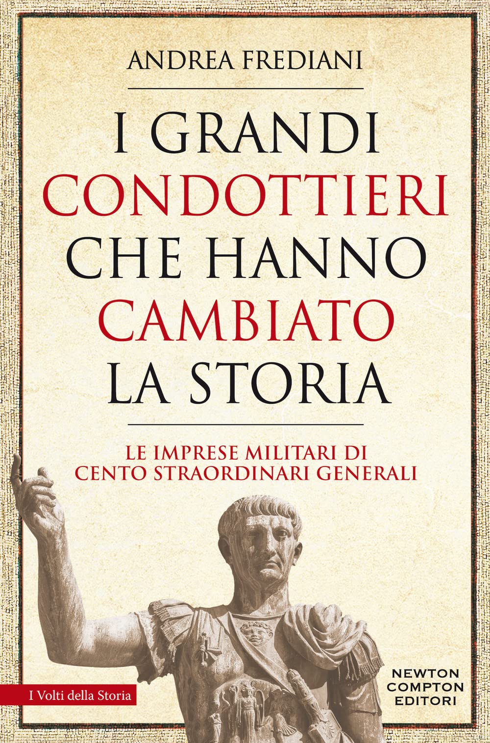I grandi condottieri che hanno cambiato la storia. Le imprese militari di cento straordinari generali book