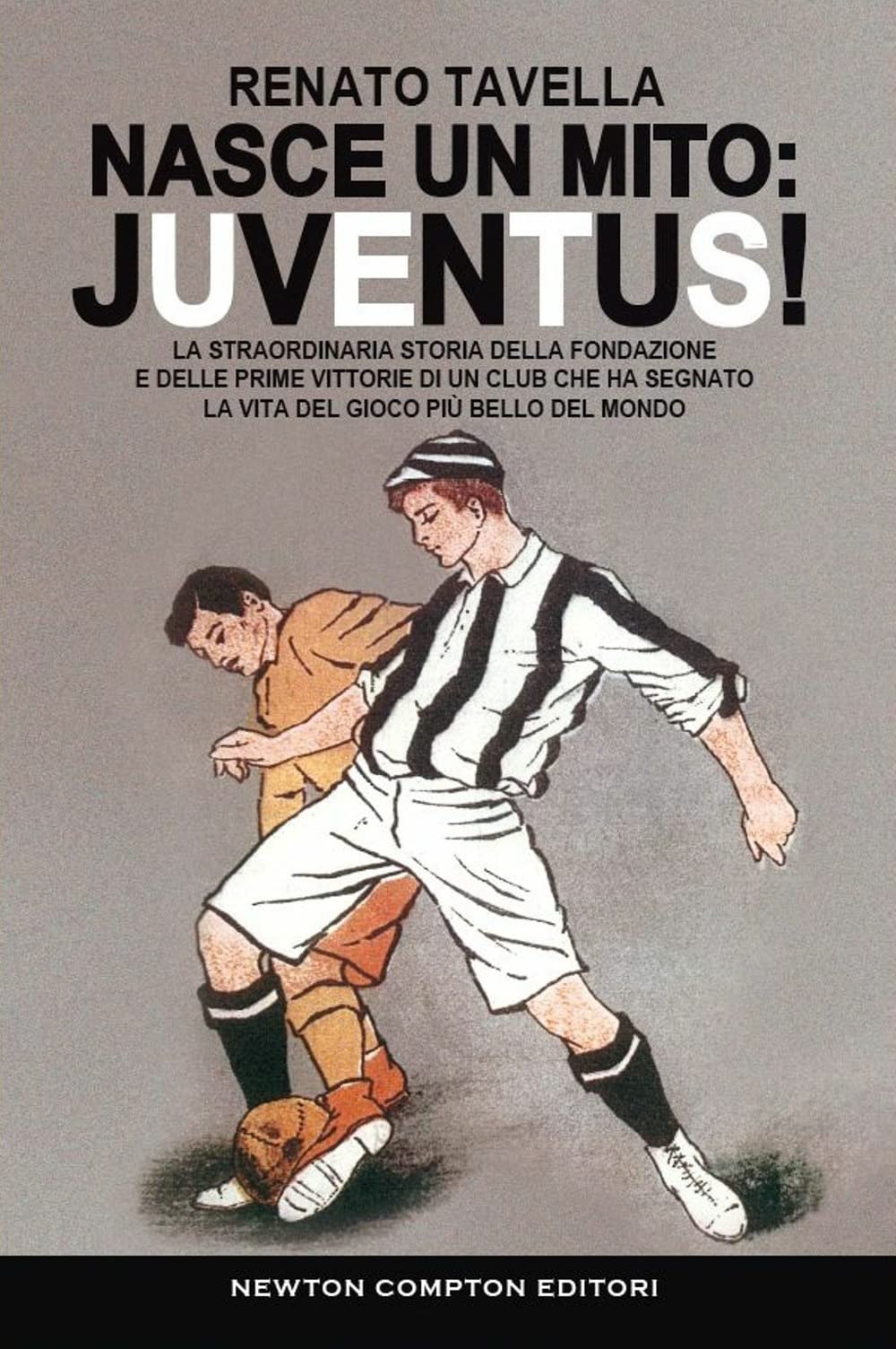 Nasce un mito: Juventus! La straordinaria storia della fondazione e delle prime vittorie di un club che ha segnato la vita del gioco più bello del mondo book