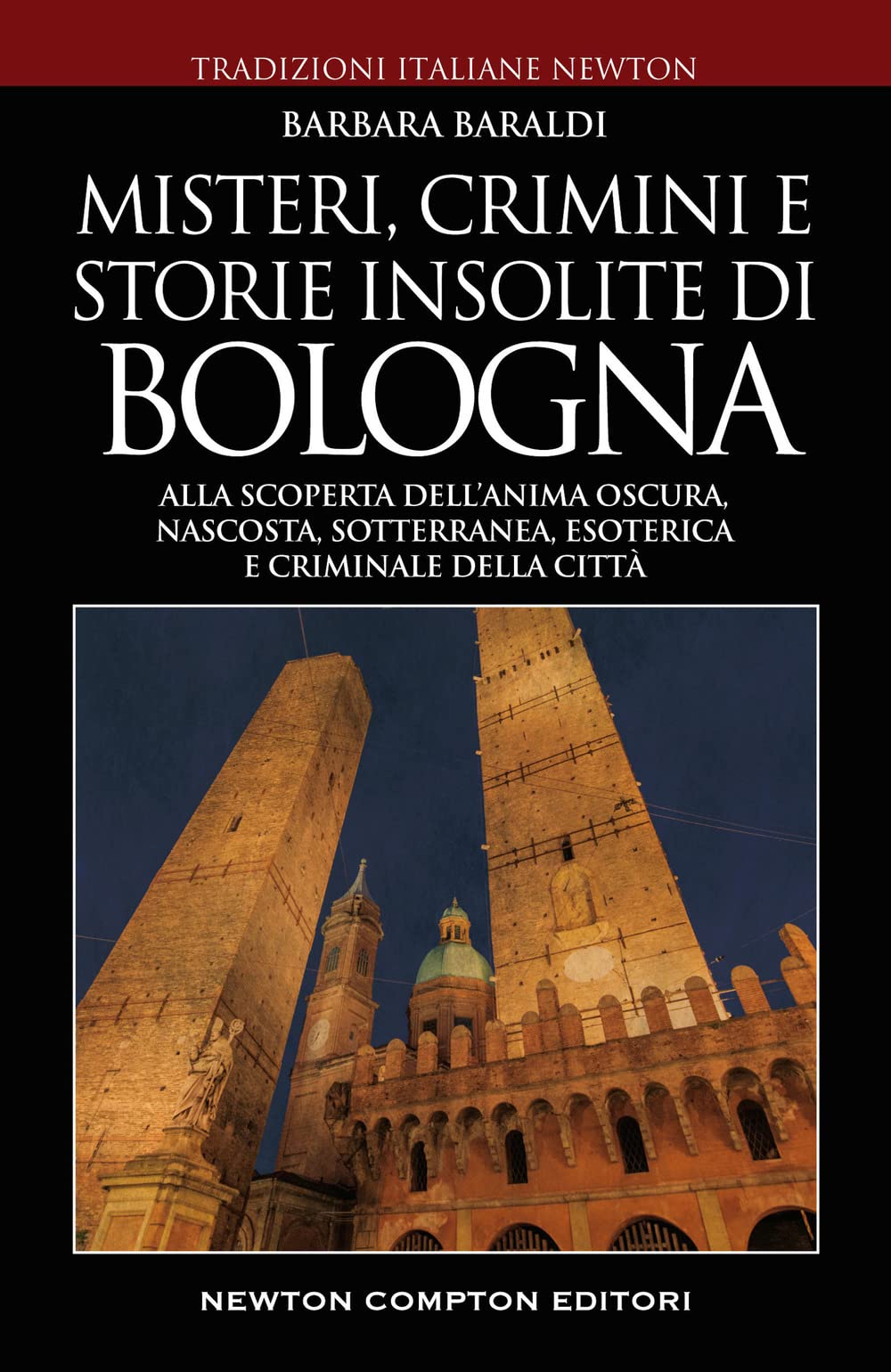 Misteri, crimini e storie insolite di Bologna. Alla scoperta dell'anima oscura, nascosta, sotterranea, esoterica e criminale della città book