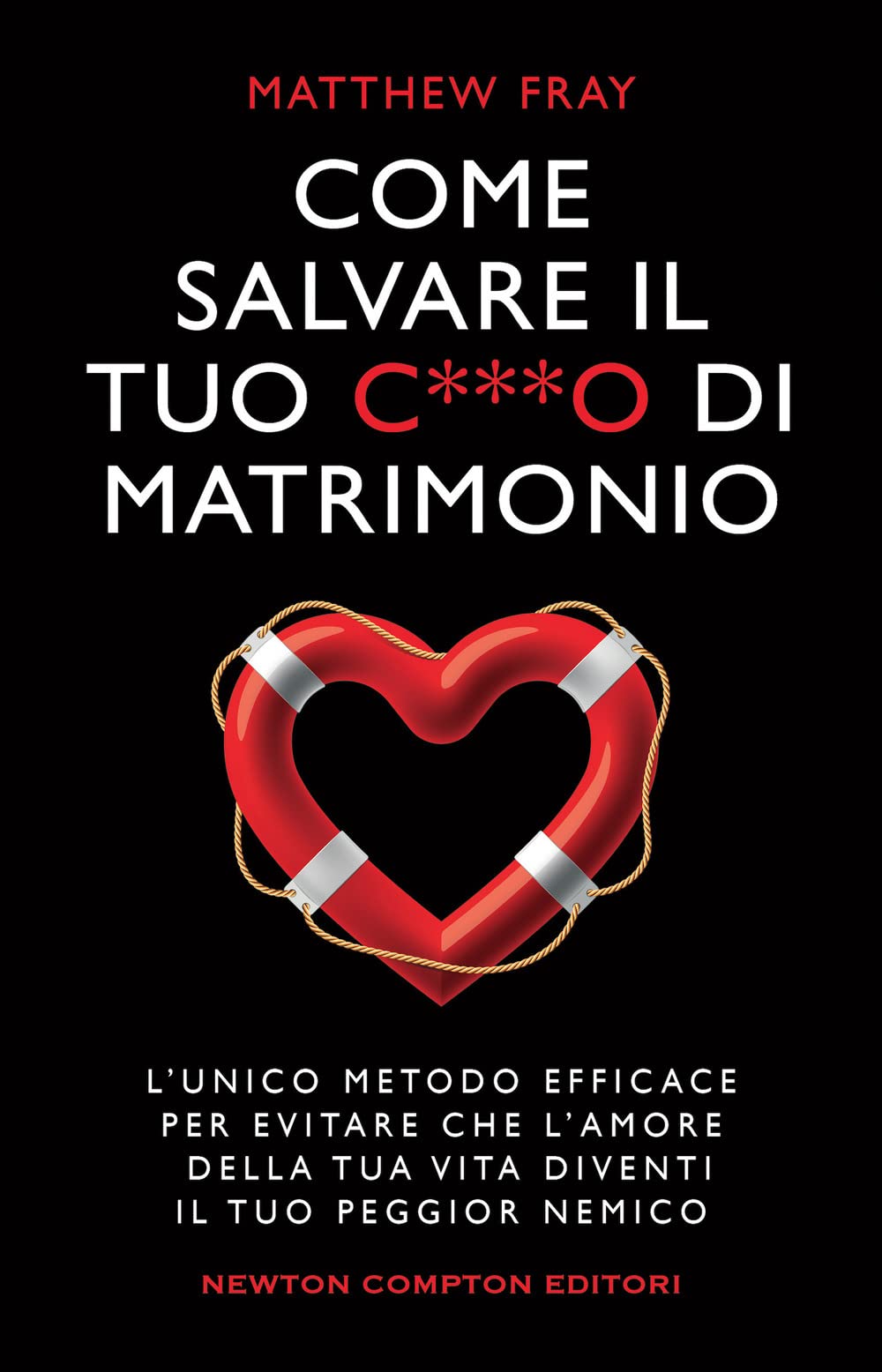 Come salvare il tuo c***o di matrimonio. L'unico metodo efficace per evitare che l'amore della tua vita diventi il tuo peggior nemico Partnership & Love