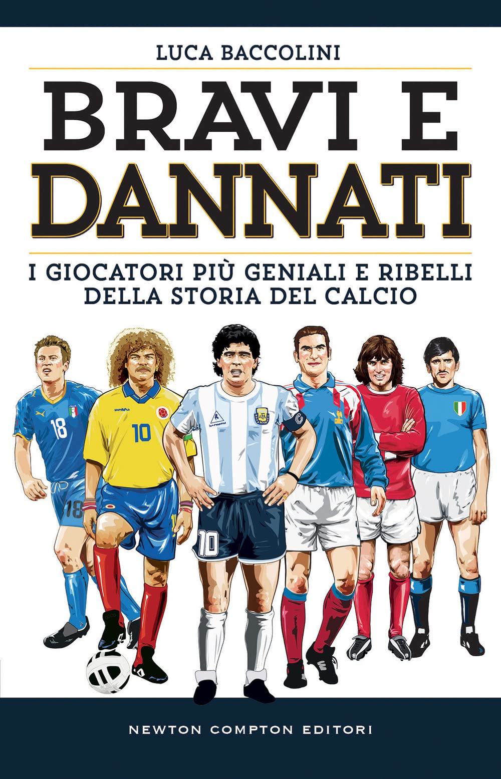 Bravi e dannati. I giocatori più geniali e ribelli della storia del calcio book