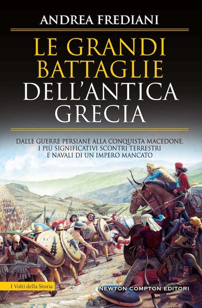 Le grandi battaglie dell'antica Grecia. Dalle guerre persiane alla conquista macedone, da Maratona a Cheronea, i più significativi scontri terrestri e ... di un impero mancato (I volti della storia) Politics & History