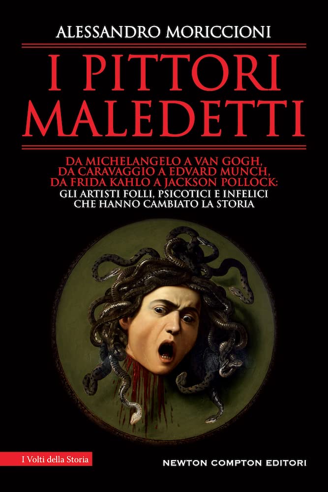 I pittori maledetti. Da Michelangelo a Van Gogh, da Caravaggio a Edvard Munch, da Frida Kahlo a Jackson Pollock: gli artisti folli, psicotici e infelici che hanno cambiato la storia book