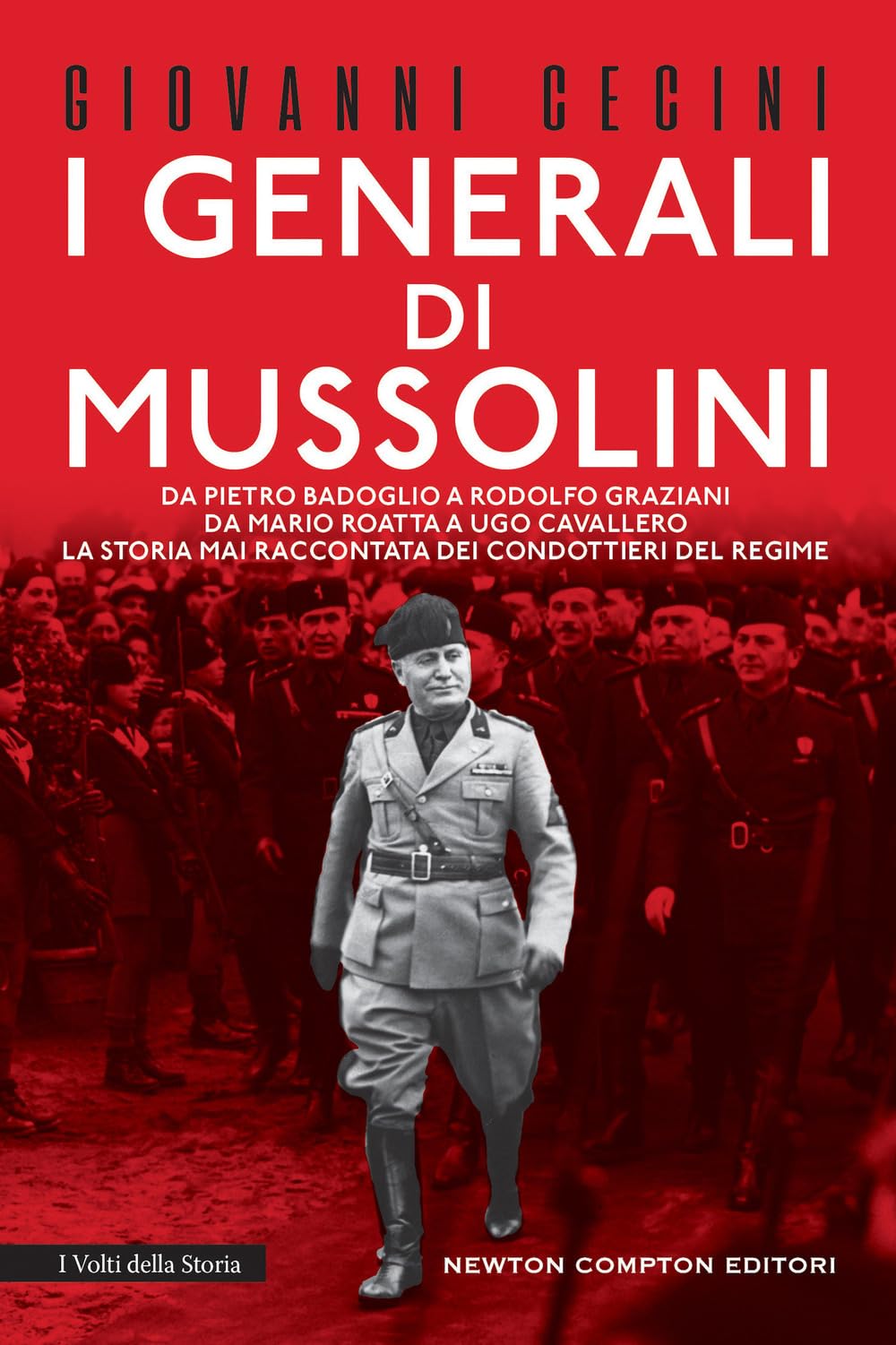 I generali di Mussolini. Da Pietro Badoglio a Rodolfo Graziani, da Mario Roatta a Ugo Cavallero: la storia mai raccontata dei condottieri del regime book