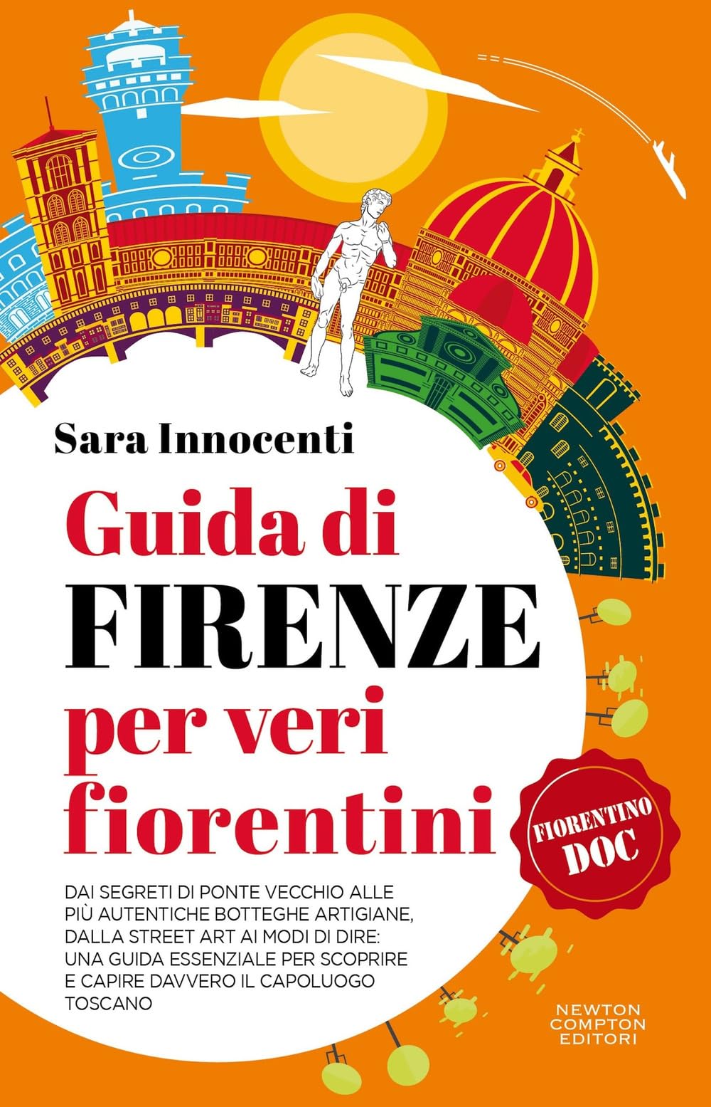 Guida di Firenze per veri fiorentini. Dai segreti di Ponte Vecchio alle più autentiche botteghe artigiane, dalla street art ai modi di dire: una guida ... e capire davvero il capoluogo toscano book