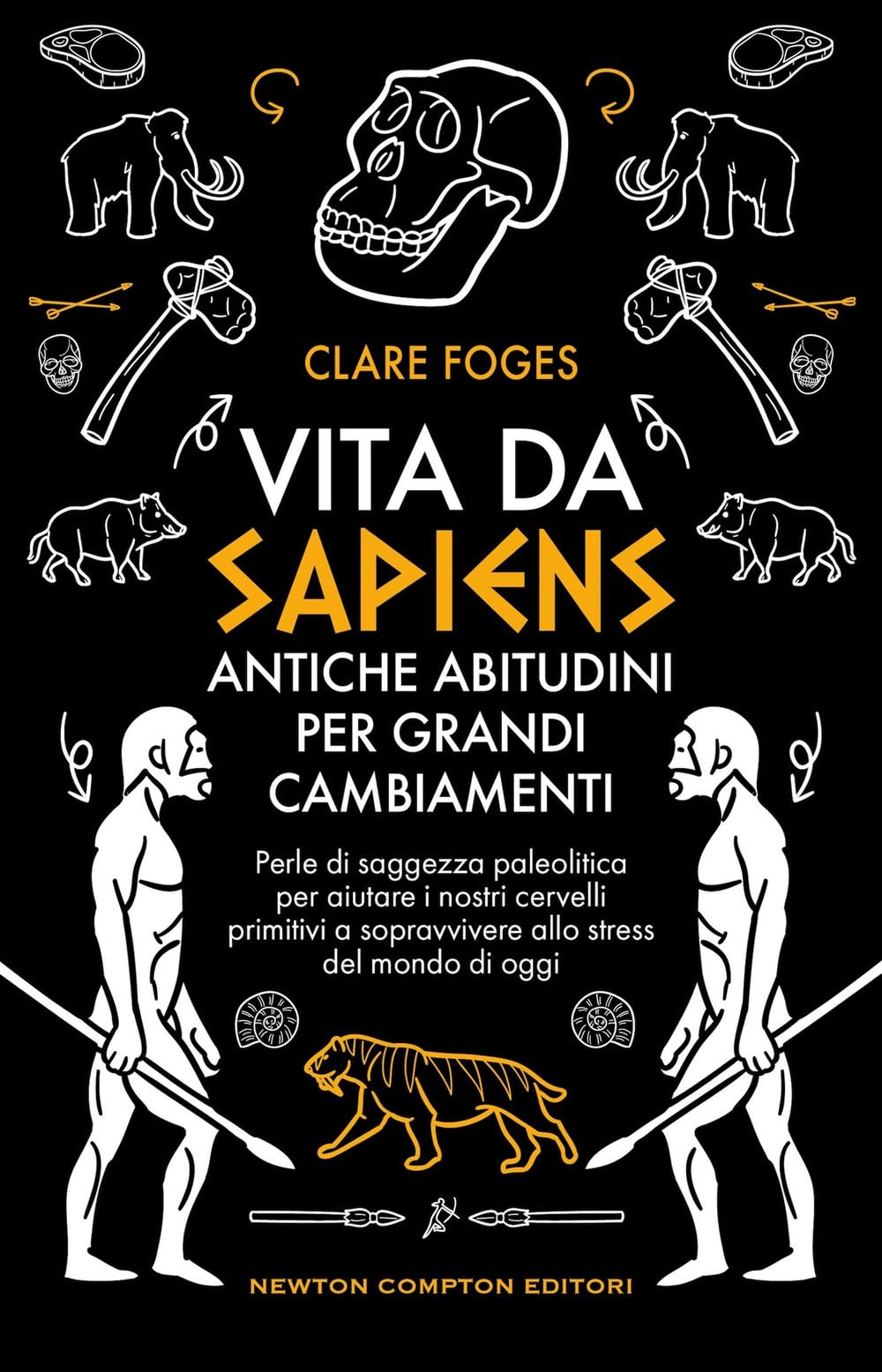 Vita da sapiens. Antiche abitudini per grandi cambiamenti. Perle di saggezza paleolitica per aiutare i nostri cervelli primitivi a sopravvivere allo stress del mondo di oggi (Grandi manuali Newton) Business, Finance & Career