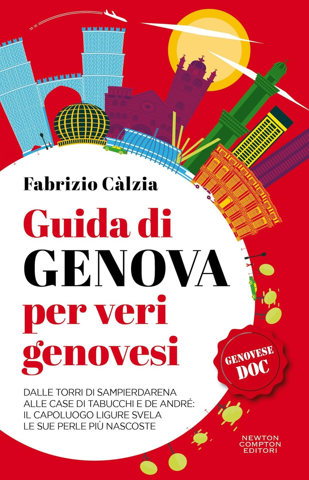 Guida di Genova per veri genovesi. Dalle torri di Sampierdarena alle case di Tabucchi e De André: il capoluogo ligure svela le sue perle più nascoste book