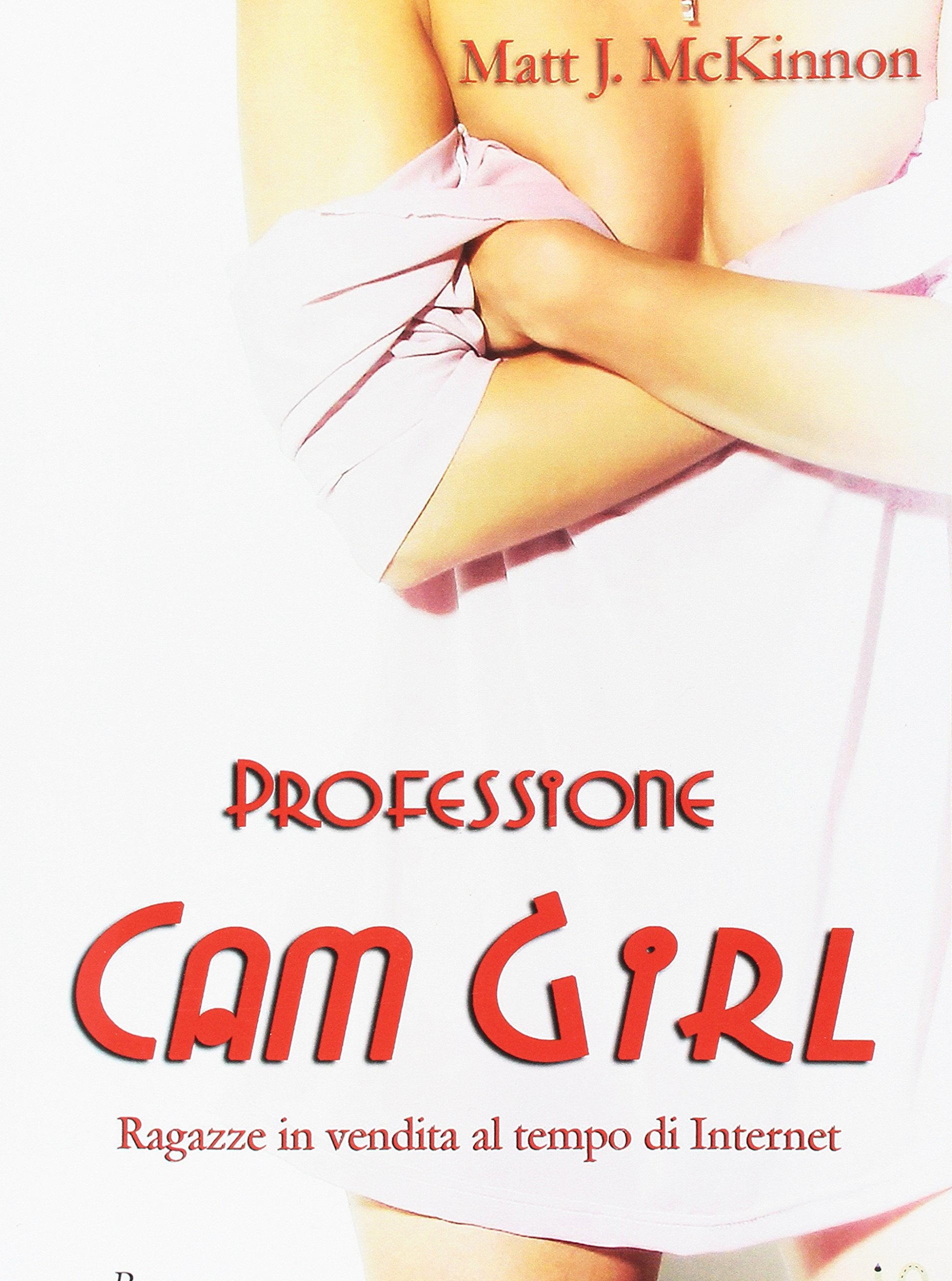 Professione Cam Girl - Ragazze in vendita al tempo di Internet: Ragazze in vendita al tempo di Internet Eroticism