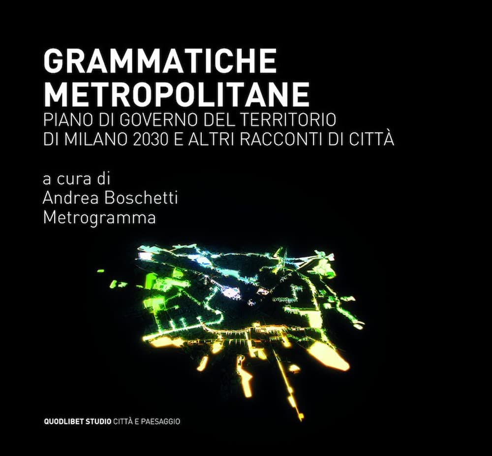 Grammatiche metropolitane. Piano di Governo del Territorio di Milano 2030 e altri racconti di città (Quodlibet studio. Città e paesaggio) Architecture