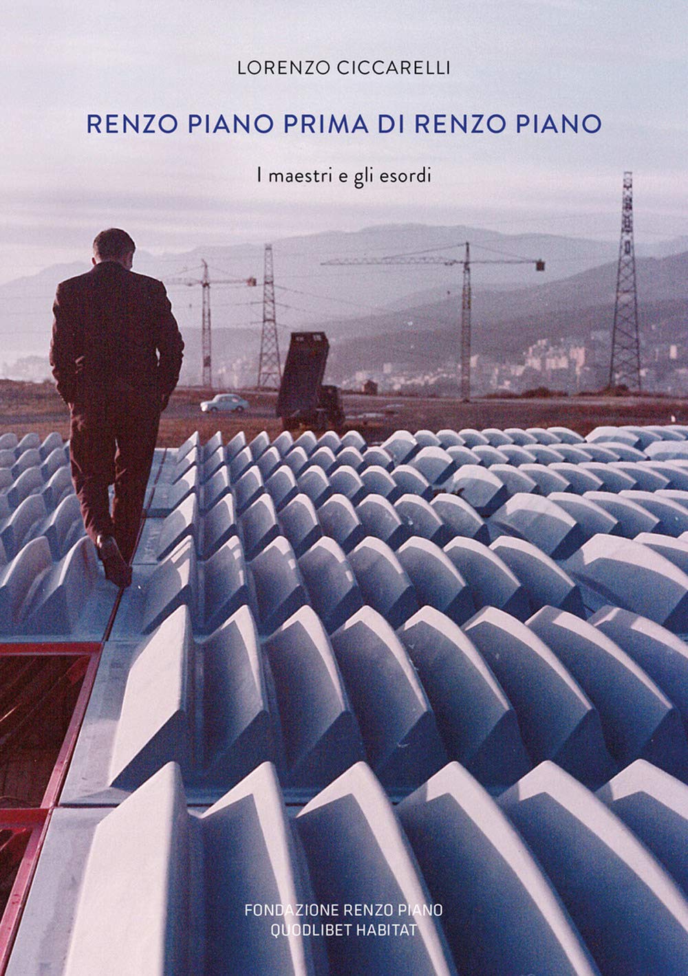Renzo Piano prima di Renzo Piano. I maestri e gli esordi. Ediz. a colori book