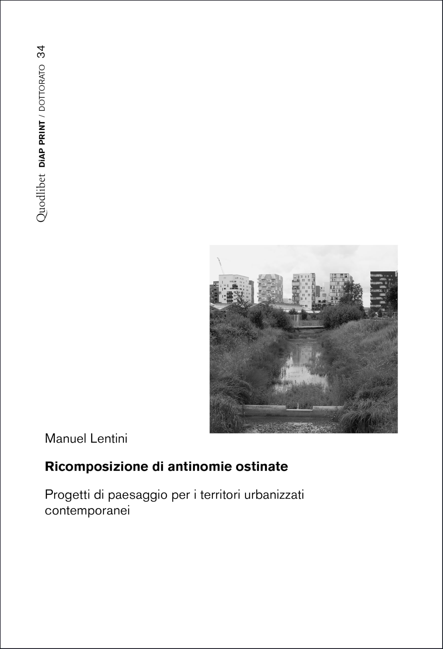 Ricomposizione di antinomie ostinate. Progetti di paesaggio per i territori urbanizzati contemporanei (Diap print/Dottorato) Architecture