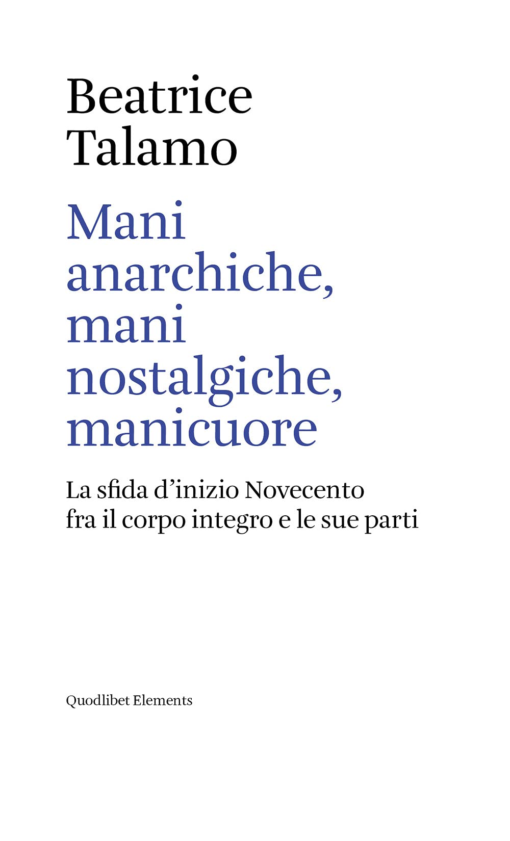 Mani anarchiche, mani nostalgiche, manicuore. La sfida d'inizio Novecento fra il corpo integro e le sue parti book