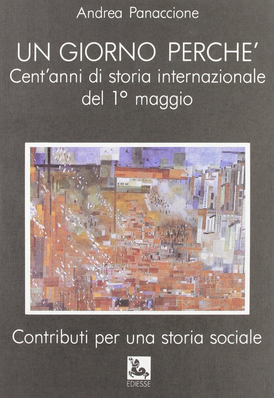 Un giorno perché. Cent'anni di storia internazionale del 1° maggio book