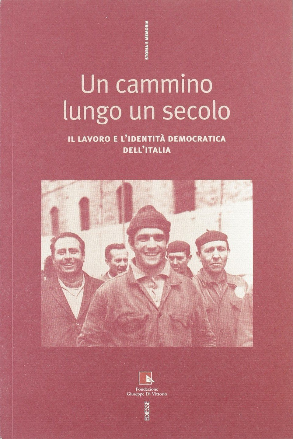 Un cammino lungo un secolo. Il lavoro e l'identità democratica dell'Italia (Storia e memoria) Politics & History